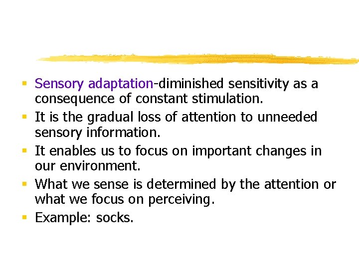§ Sensory adaptation-diminished sensitivity as a consequence of constant stimulation. § It is the