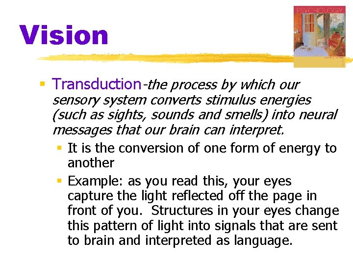 Vision § Transduction-the process by which our sensory system converts stimulus energies (such as