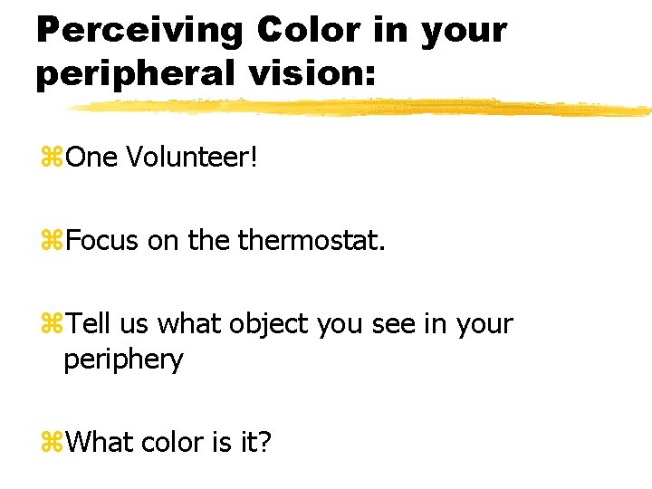 Perceiving Color in your peripheral vision: z. One Volunteer! z. Focus on thermostat. z.