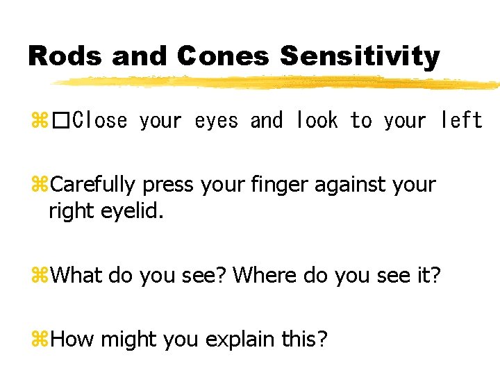 Rods and Cones Sensitivity z�Close your eyes and look to your left z. Carefully