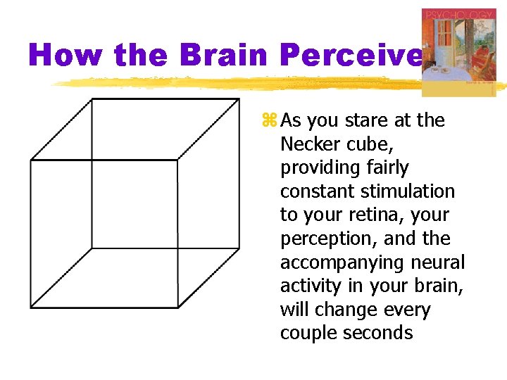 How the Brain Perceives z As you stare at the Necker cube, providing fairly