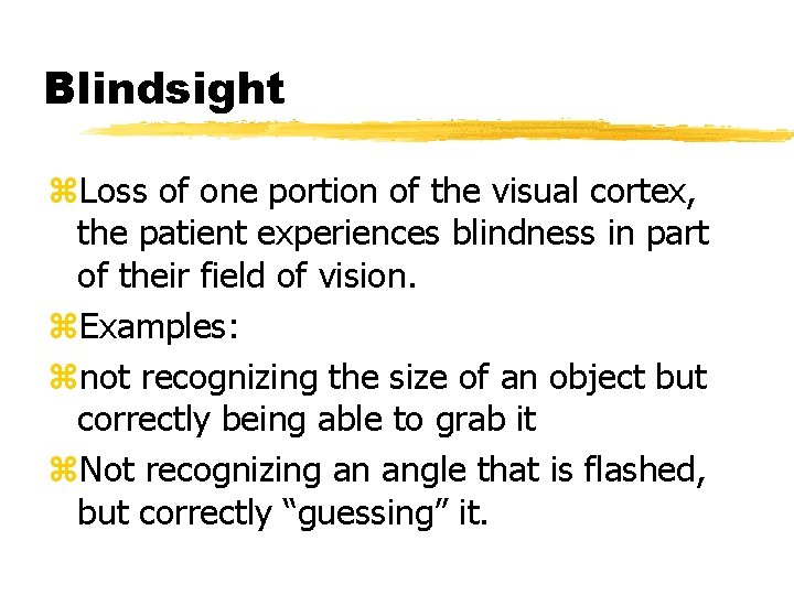 Blindsight z. Loss of one portion of the visual cortex, the patient experiences blindness