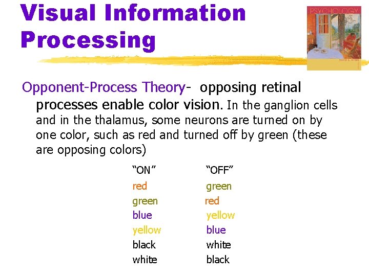 Visual Information Processing Opponent-Process Theory- opposing retinal processes enable color vision. In the ganglion