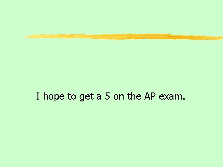 I hope to get a 5 on the AP exam. 