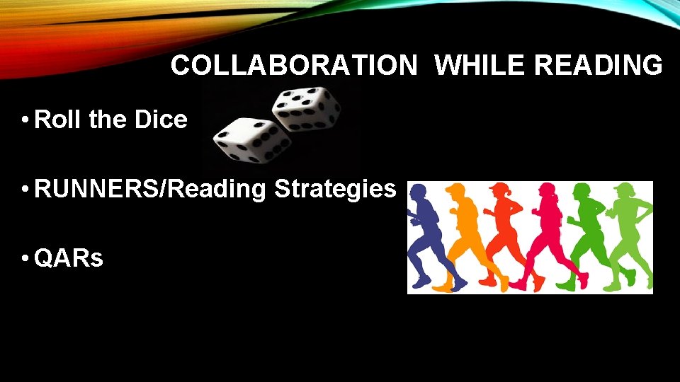 COLLABORATION WHILE READING • Roll the Dice • RUNNERS/Reading Strategies • QARs 