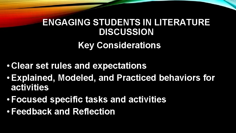 ENGAGING STUDENTS IN LITERATURE DISCUSSION Key Considerations • Clear set rules and expectations •