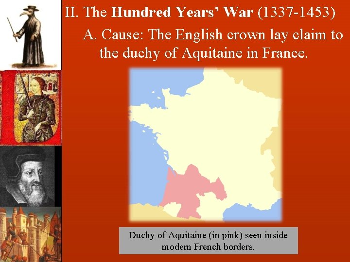 II. The Hundred Years’ War (1337 -1453) A. Cause: The English crown lay claim