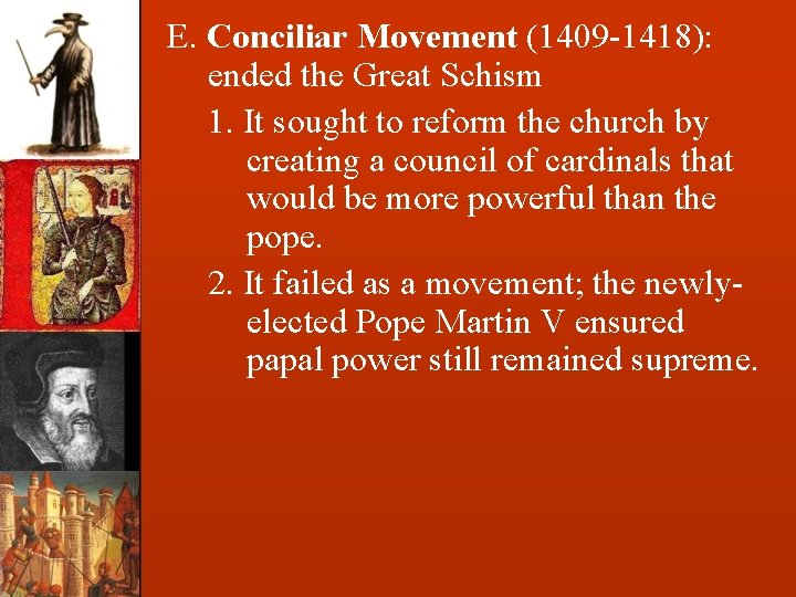 E. Conciliar Movement (1409 -1418): ended the Great Schism 1. It sought to reform