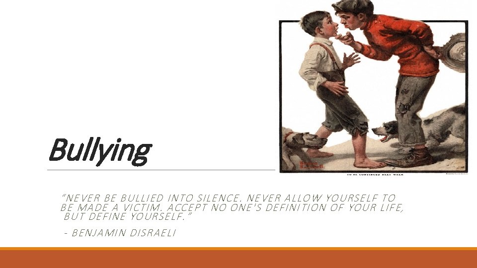 Bullying “NEVER BE BULLIED INTO SILENCE. NEVER ALLOW YOURSELF TO BE MADE A VICTIM.