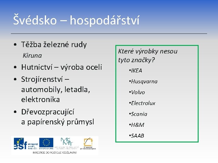 Švédsko – hospodářství • Těžba železné rudy Kiruna • Hutnictví – výroba oceli •