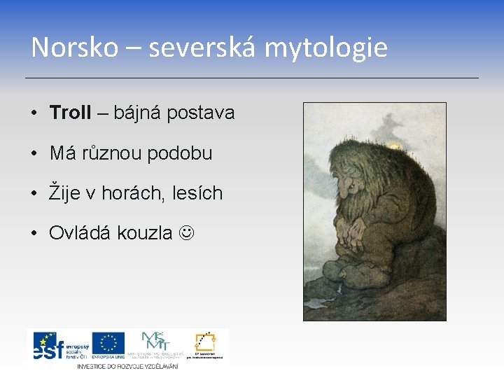 Norsko – severská mytologie • Troll – bájná postava • Má různou podobu •