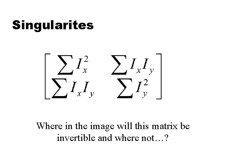 Singularites Where in the image will this matrix be invertible and where not…? 