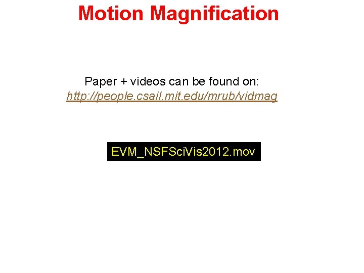 Motion Magnification Paper + videos can be found on: http: //people. csail. mit. edu/mrub/vidmag