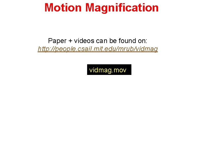 Motion Magnification Paper + videos can be found on: http: //people. csail. mit. edu/mrub/vidmag.