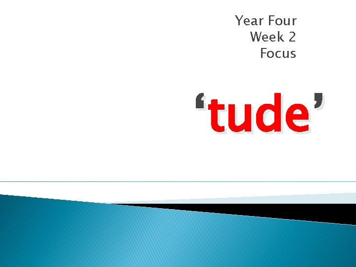 Year Four Week 2 Focus ‘tude’ Year Four Week 2 Focus ‘tude’