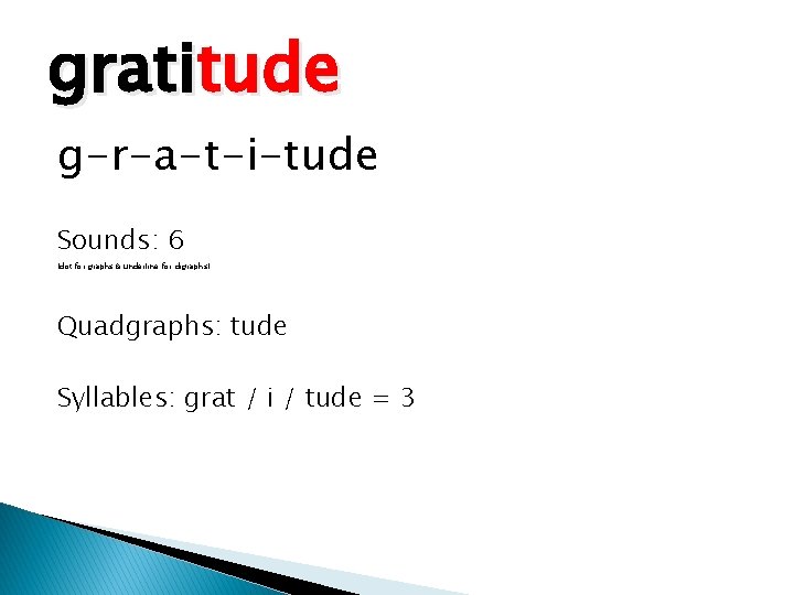 gratitude g-r-a-t-i-tude Sounds: 6 (dot for graphs & underline for digraphs) Quadgraphs: tude Syllables: gratitude g-r-a-t-i-tude Sounds: 6 (dot for graphs & underline for digraphs) Quadgraphs: tude Syllables: