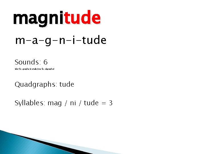 magnitude m-a-g-n-i-tude Sounds: 6 (dot for graphs & underline for digraphs) Quadgraphs: tude Syllables: magnitude m-a-g-n-i-tude Sounds: 6 (dot for graphs & underline for digraphs) Quadgraphs: tude Syllables: