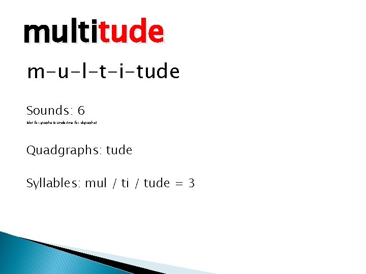 multitude m-u-l-t-i-tude Sounds: 6 (dot for graphs & underline for digraphs) Quadgraphs: tude Syllables: multitude m-u-l-t-i-tude Sounds: 6 (dot for graphs & underline for digraphs) Quadgraphs: tude Syllables: