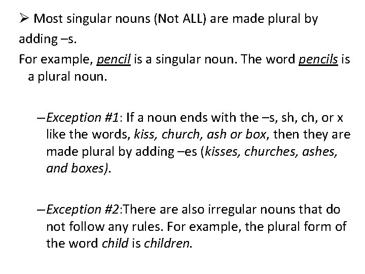 Ø Most singular nouns (Not ALL) are made plural by adding –s. For example,