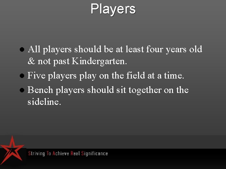 Players All players should be at least four years old & not past Kindergarten.