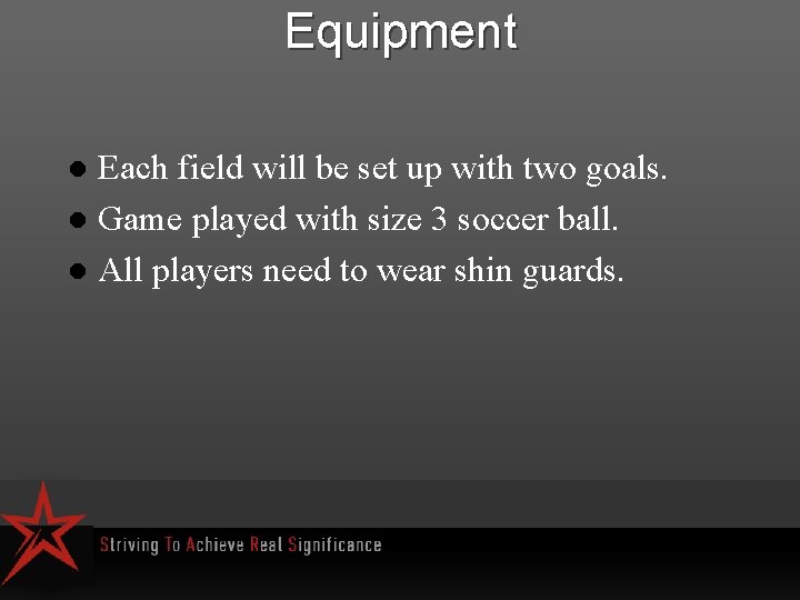 Equipment Each field will be set up with two goals. l Game played with