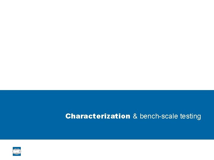 Characterization & bench-scale testing 