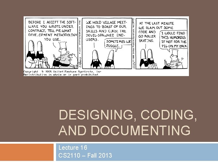 DESIGNING, CODING, AND DOCUMENTING Lecture 16 CS 2110 – Fall 2013 