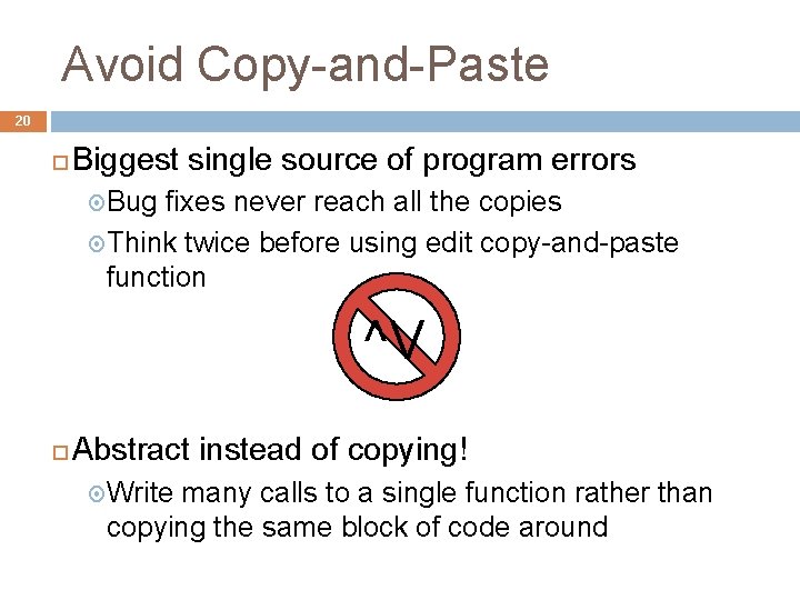 Avoid Copy-and-Paste 20 Biggest single source of program errors Bug fixes never reach all