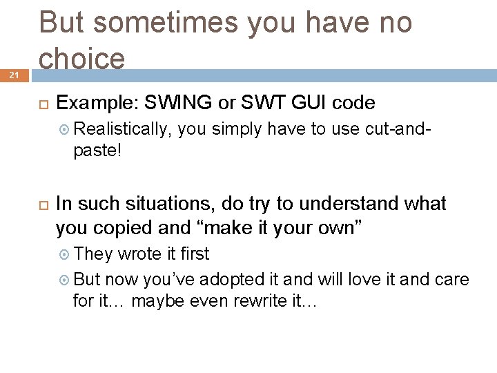 21 But sometimes you have no choice Example: SWING or SWT GUI code Realistically,