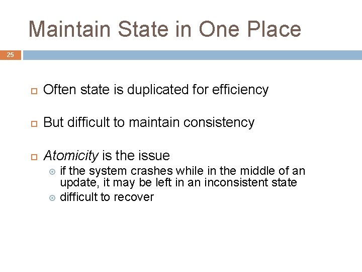 Maintain State in One Place 25 Often state is duplicated for efficiency But difficult