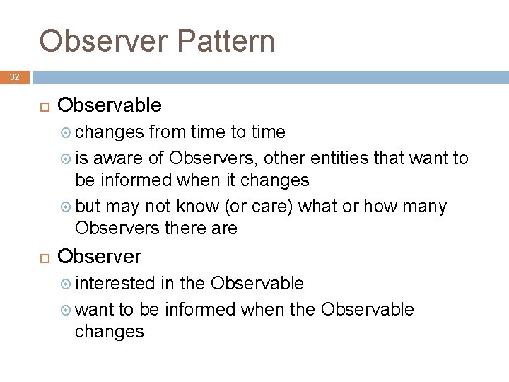 Observer Pattern 32 Observable changes from time to time is aware of Observers, other