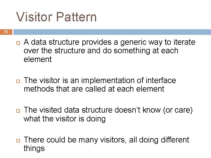 Visitor Pattern 35 A data structure provides a generic way to iterate over the