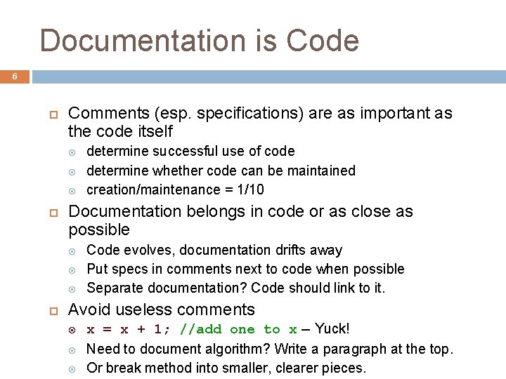 Documentation is Code 6 Comments (esp. specifications) are as important as the code itself