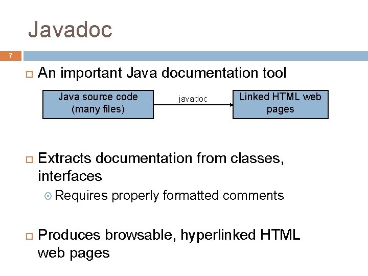 Javadoc 7 An important Java documentation tool Java source code (many files) Linked HTML
