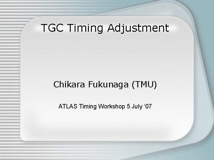 TGC Timing Adjustment Chikara Fukunaga (TMU) ATLAS Timing Workshop 5 July ‘ 07 