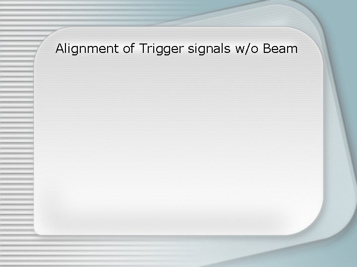 Alignment of Trigger signals w/o Beam 