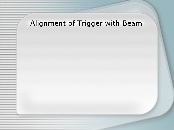 Alignment of Trigger with Beam 