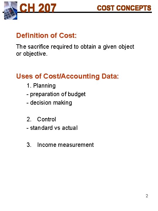 Definition of Cost: The sacrifice required to obtain a given object or objective. Uses