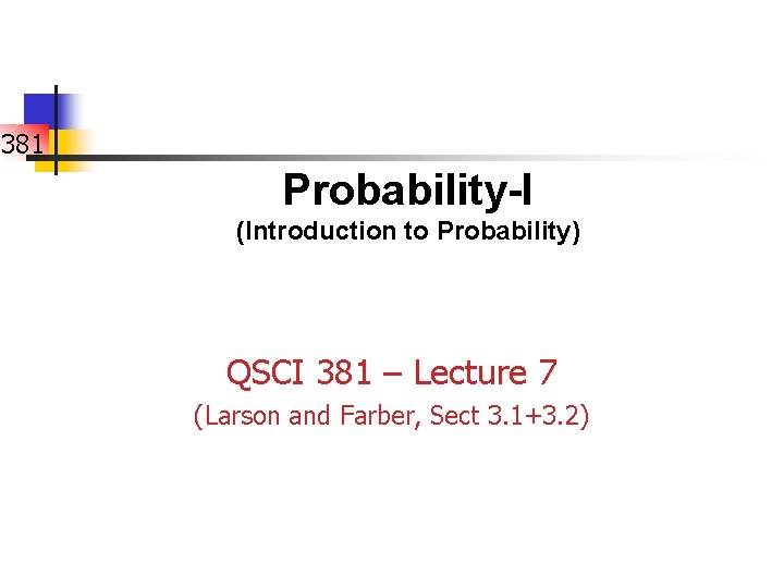 381 Probability-I (Introduction to Probability) QSCI 381 – Lecture 7 (Larson and Farber, Sect
