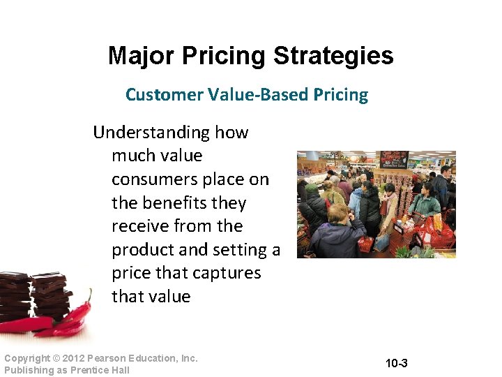 Major Pricing Strategies Customer Value-Based Pricing Understanding how much value consumers place on the