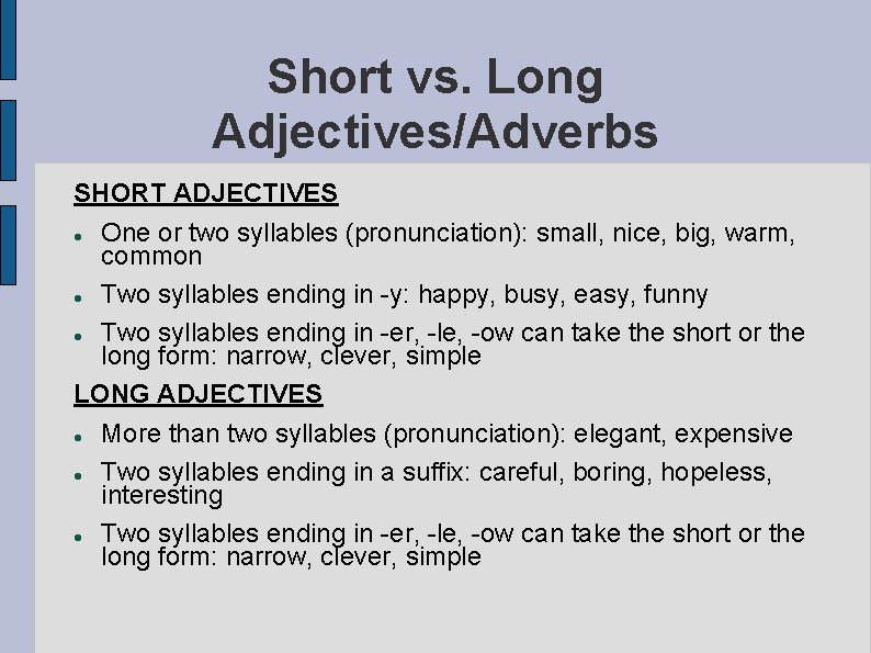 Short vs. Long Adjectives/Adverbs SHORT ADJECTIVES One or two syllables (pronunciation): small, nice, big,
