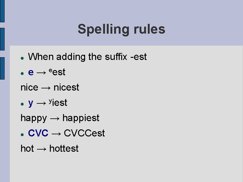 Spelling rules When adding the suffix -est e → eest nice → nicest y