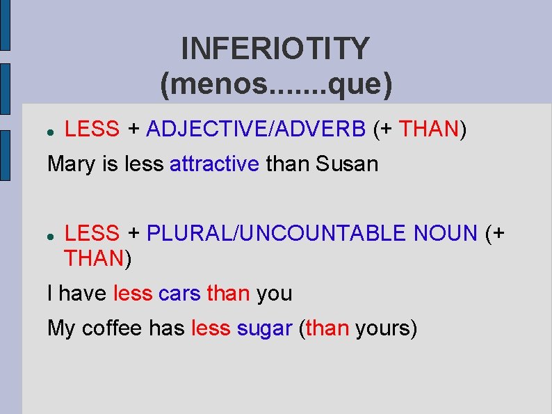 INFERIOTITY (menos. . . . que) LESS + ADJECTIVE/ADVERB (+ THAN) Mary is less