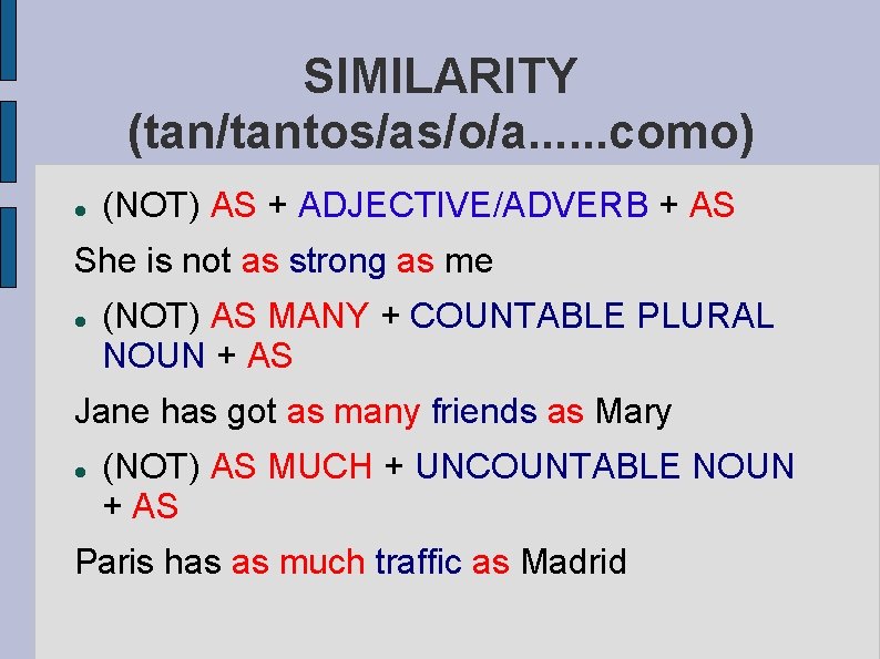 SIMILARITY (tan/tantos/as/o/a. . . como) (NOT) AS + ADJECTIVE/ADVERB + AS She is not