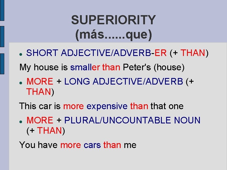 SUPERIORITY (más. . . que) SHORT ADJECTIVE/ADVERB-ER (+ THAN) My house is smaller than