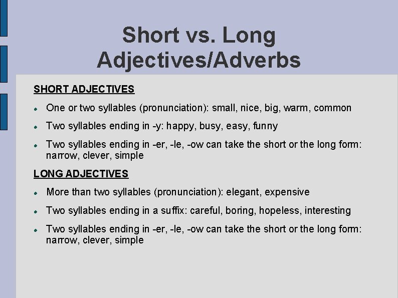Short vs. Long Adjectives/Adverbs SHORT ADJECTIVES One or two syllables (pronunciation): small, nice, big,