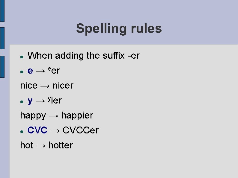 Spelling rules When adding the suffix -er e → eer nice → nicer y