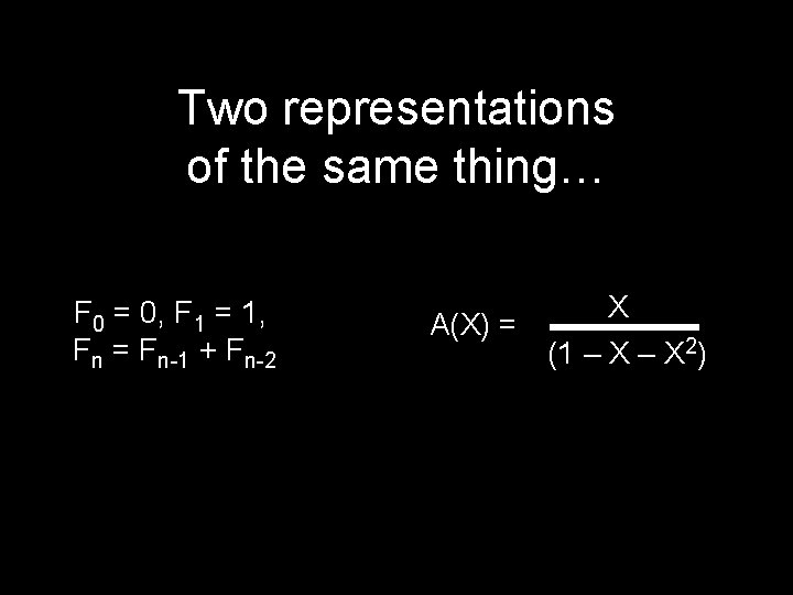 Two representations of the same thing… F 0 = 0, F 1 = 1,