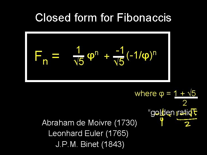 Closed form for Fibonaccis Fn = 1 φn -1 (-1/φ)n + √ 5 where