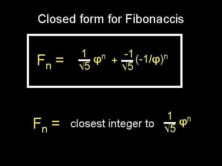 Closed form for Fibonaccis Fn = 1 φn -1 (-1/φ)n + √ 5 1